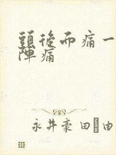 头后面痛一阵一阵痛