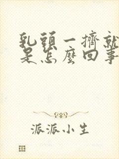 乳头一挤就出水是怎么回事?