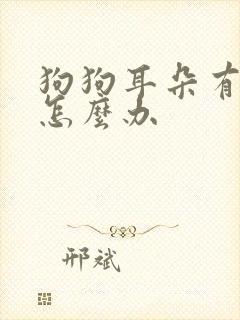 狗狗耳朵有螨虫怎么办