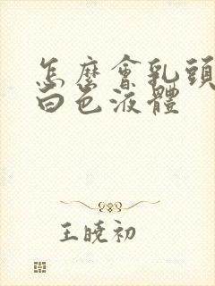 怎么会乳头挤出白色液体