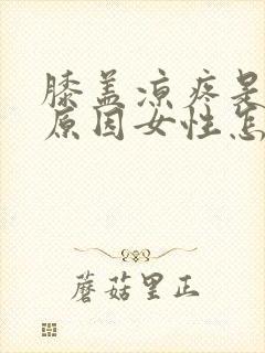 膝盖凉疼是什么原因女性怎么治疗