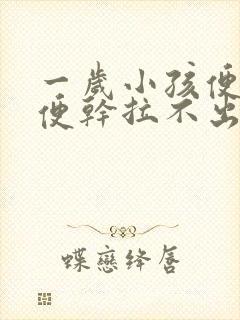 一岁小孩便秘大便干拉不出来怎么办