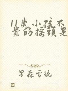 11岁小孩不自觉的摇头是怎么回事封面