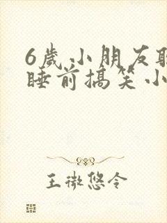 6岁小朋友听的睡前搞笑小故事