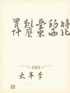 胃难受的时候吃什么东西比较好