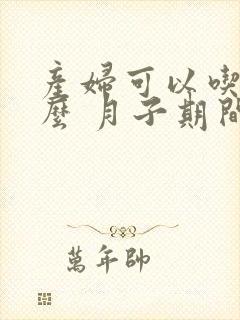 产妇可以吃榴莲么 月子期间