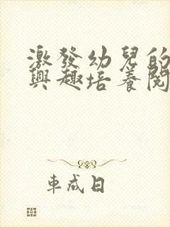 激发幼儿的阅读兴趣培养阅读习惯可以什么