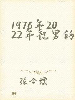 1976年2022年龙男的运程
