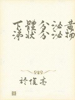 下体分泌黄色鼻涕状分泌物