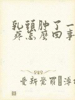 乳头肿了一碰就疼怎么回事