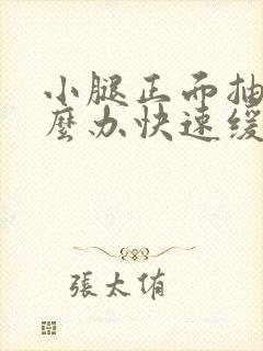 小腿正面抽筋怎么办快速缓解