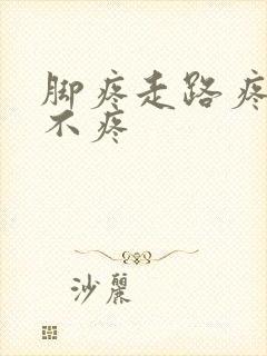 脚疼走路疼不走不疼