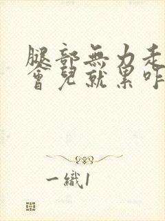 腿部无力走路一会儿就累咋回事