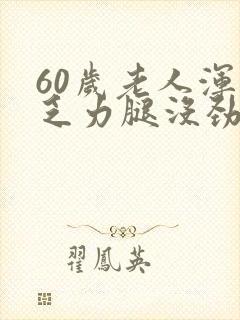 60岁老人浑身乏力腿没劲