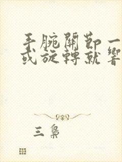 手腕关节一用力或旋转就响怎么回事