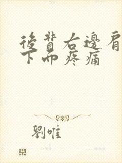 后背右边肩胛骨下面疼痛