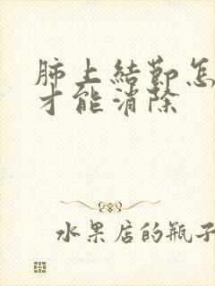 肺上结节怎么办才能消除