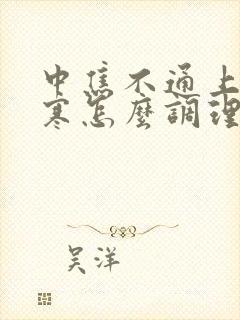 中焦不通上热下寒怎么调理