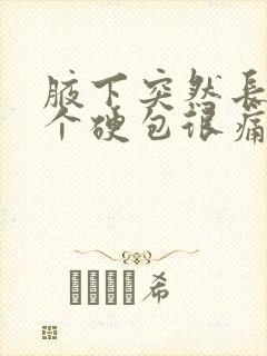 腋下突然长了一个硬包很痛