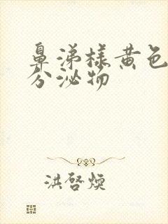 鼻涕样黄色粘稠分泌物