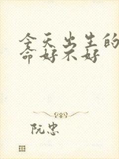 今天出生的女孩命好不好