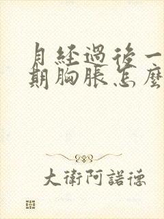 月经过后一个星期胸胀怎么回事