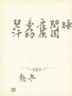 儿童夜间睡觉盗汗的原因