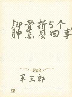 脚骨折5个月还肿怎么回事