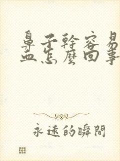 鼻子干容易流鼻血怎么回事