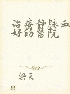 治疗静脉血栓最好的医院