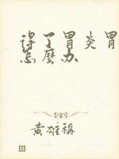 得了胃炎胃很胀怎么办