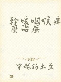 干咳咽喉痒痒怎么治疗