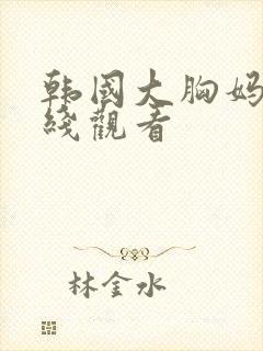 韩国大胸妈妈在线观看封面