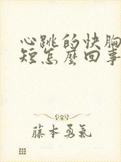 心跳的快胸闷气短怎么回事