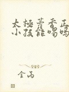 太极藿香正气液小孩能喝吗