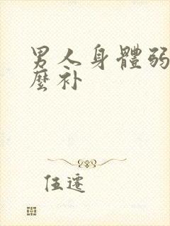 男人身体弱吃什么补