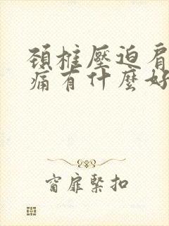 颈椎压迫肩神经痛有什么好治疗方法