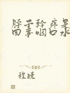 脖子干疼是怎么回事咽口水都疼