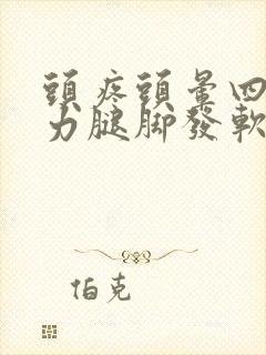 头疼头晕四肢无力腿脚发软没劲是怎么回事