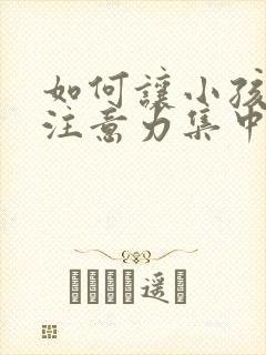 如何让小孩上课注意力集中