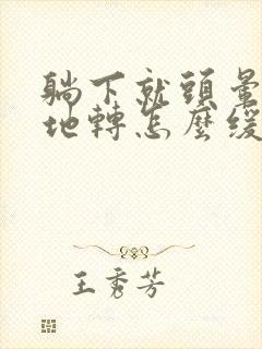 躺下就头晕天旋地转怎么缓解