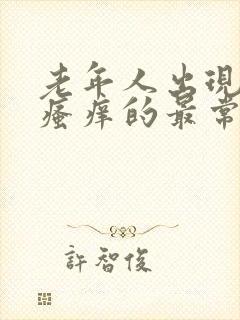 老年人出现皮肤瘙痒的最常见原因是