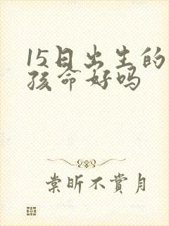 15日出生的女孩命好吗