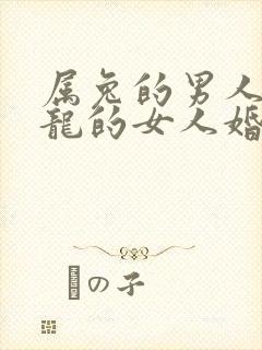 属兔的男人和属龙的女人婚配如何