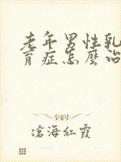 老年男性乳房发育症怎么治疗?