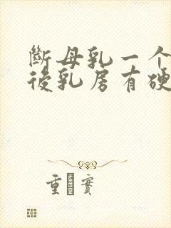 断母乳一个星期后乳房有硬块怎么办封面