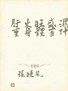 肝火旺盛湿气严重身体有什么症状