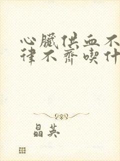 心脏供血不足心律不齐吃什么好