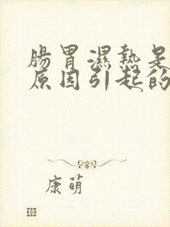 肠胃湿热是什么原因引起的