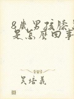 8岁男孩膝盖疼是怎么回事封面